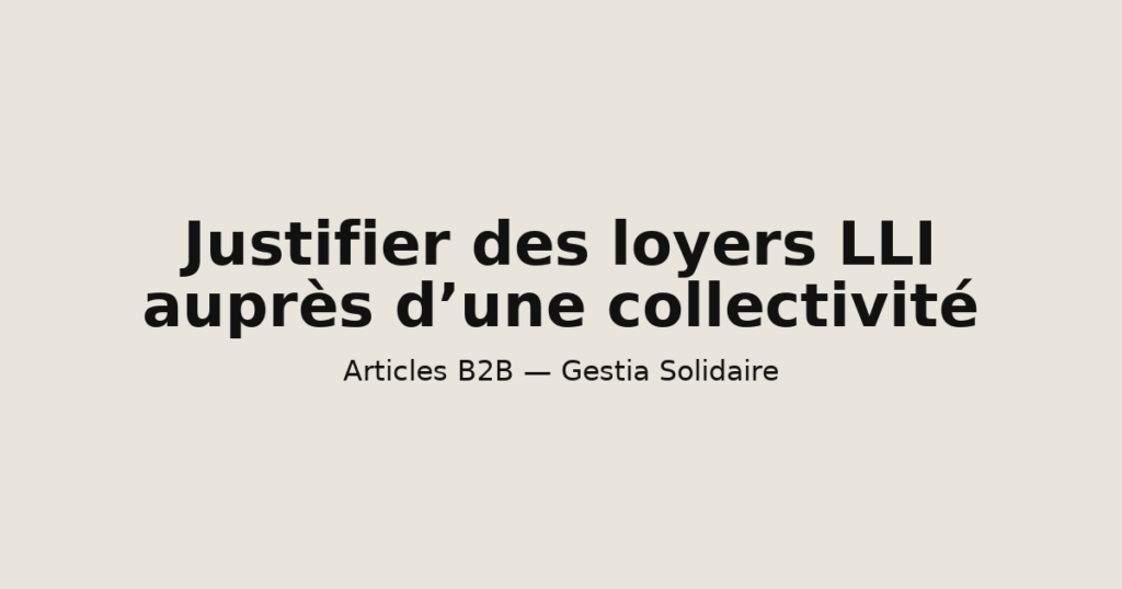 Justifier des loyers LLI auprès d’une collectivité : méthode et preuves attendues